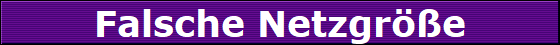 Falsche Netzgr��e