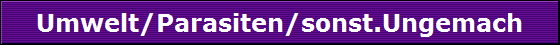 Umwelt/Parasiten/sonst.Ungemach